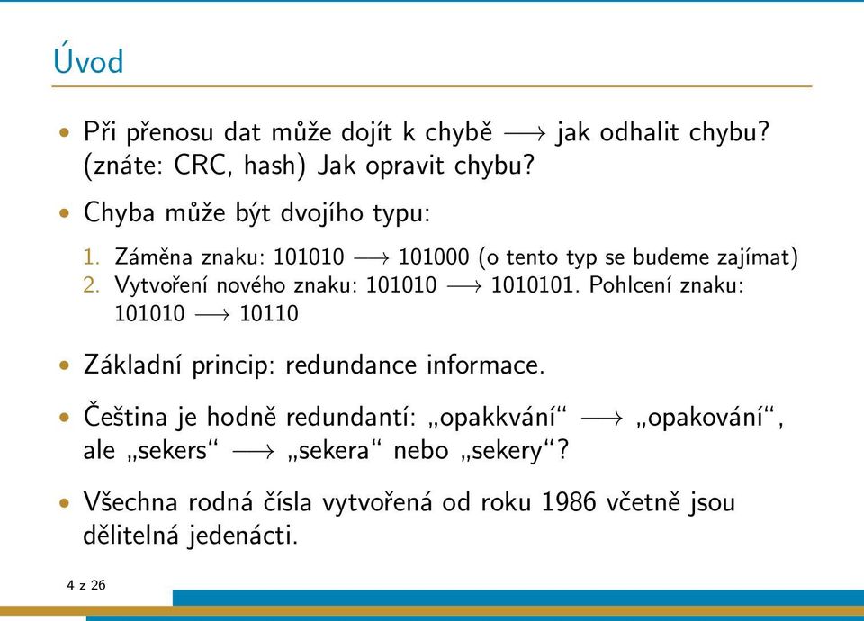 Vytvoření nového znaku: 101010 1010101. Pohlcení znaku: 101010 10110 Základní princip: redundance informace.