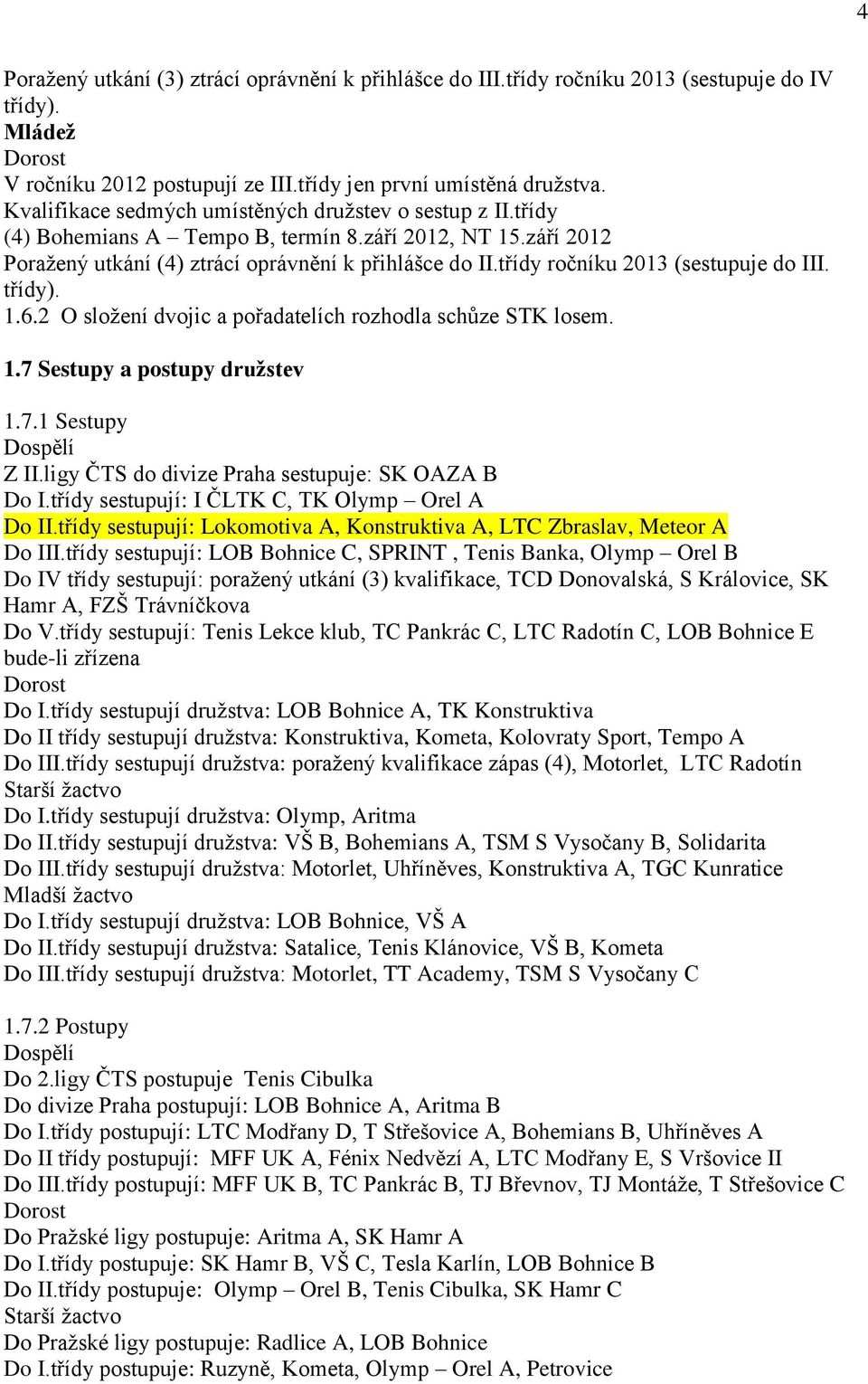 třídy ročníku (sestupuje do III. třídy). 1.6.2 O sloţení dvojic a pořadatelích rozhodla schůze STK losem. 1.7 Sestupy a postupy druţstev 1.7.1 Sestupy Dospělí Z II.