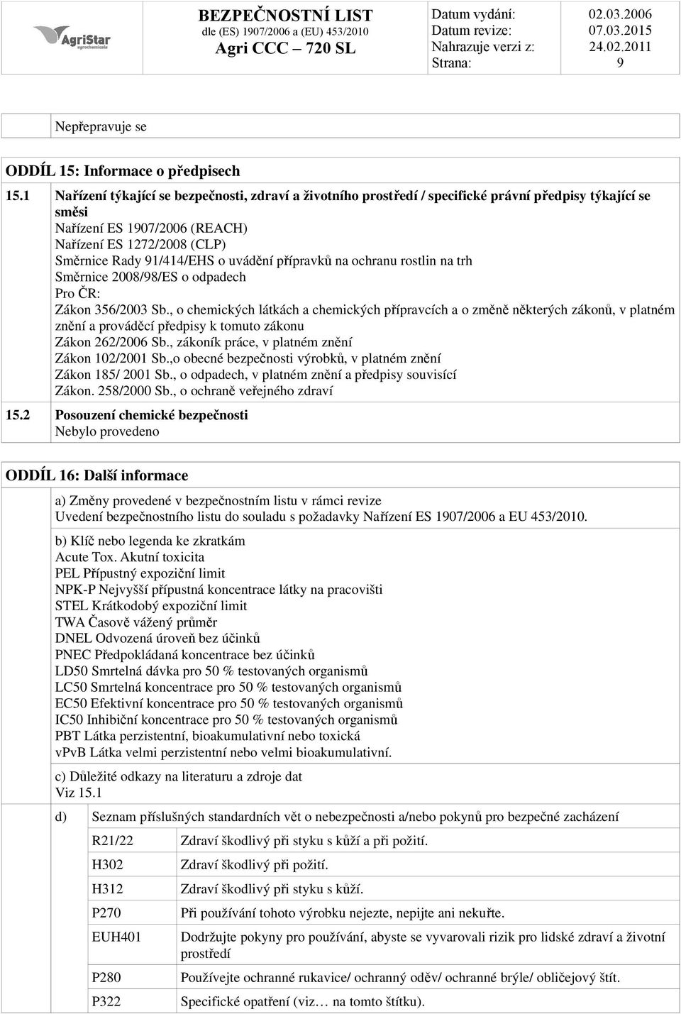 uvádění přípravků na ochranu rostlin na trh Směrnice 2008/98/ES o odpadech Pro ČR: Zákon 356/2003 Sb.