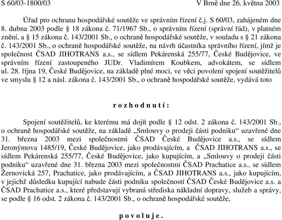 s., se sídlem Pekárenská 255/77, České Budějovice, ve správním řízení zastoupeného JUDr. Vladimírem Koubkem, advokátem, se sídlem ul. 28.