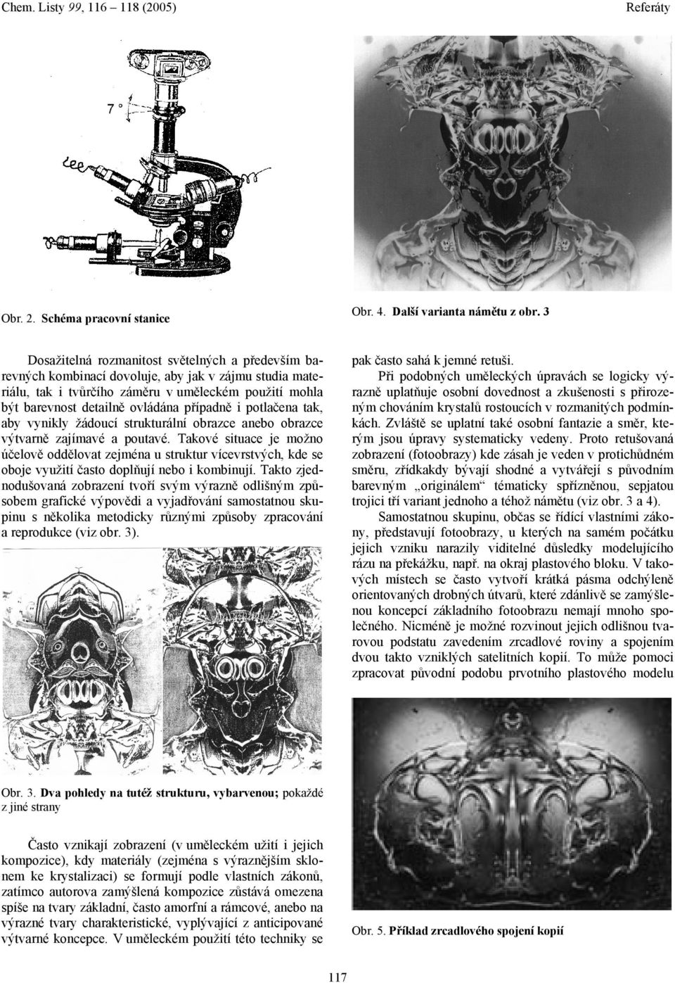 Zvláště se uplatní také osobní fantazie a směr, kterým jsou úpravy systematicky vedeny.