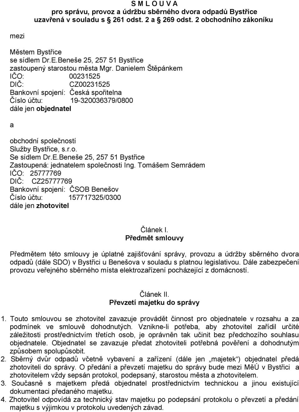 Danielem Štěpánkem IČO: 00231525 DIČ: CZ00231525 Bankovní spojení: Česká spořitelna Číslo účtu: 19-320036379/0800 dále jen objednatel a obchodní společností Služby Bystřice, s.r.o. Se sídlem Dr.E.