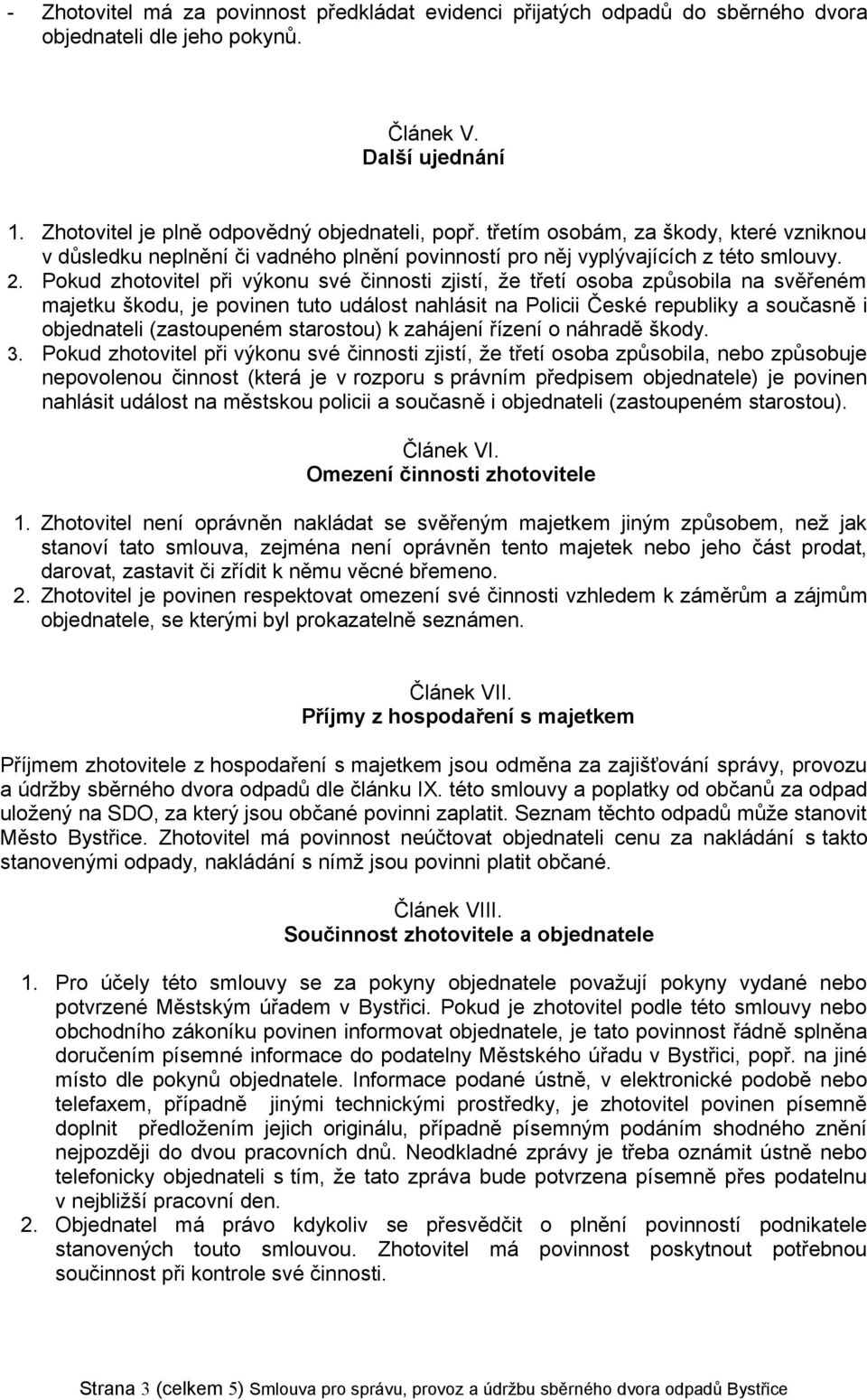 Pokud zhotovitel při výkonu své činnosti zjistí, že třetí osoba způsobila na svěřeném majetku škodu, je povinen tuto událost nahlásit na Policii České republiky a současně i objednateli (zastoupeném