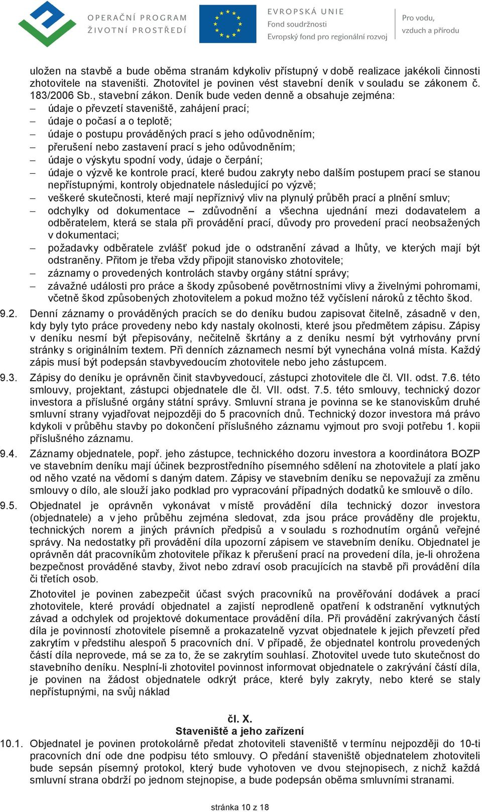 Deník bude veden denn a obsahuje zejména: údaje o pevzetí staveništ, zahájení prací; údaje o poasí a o teplot; údaje o postupu provádných prací s jeho odvodnním; perušení nebo zastavení prací s jeho