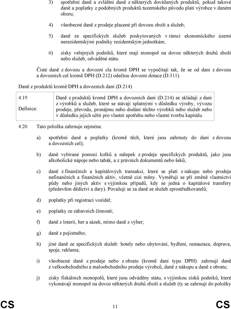 dovoz některých druhů zboží nebo služeb, odváděné státu. Čisté daně z dovozu a dovozní cla kromě DPH se vypočítají tak, že se od daní z dovozu a dovozních cel kromě DPH (D.