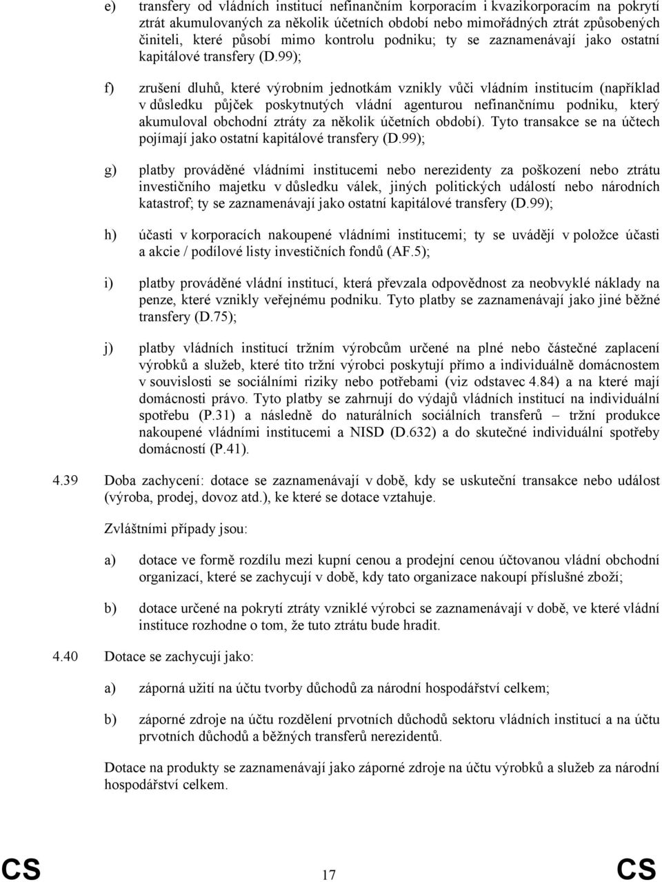 99); f) zrušení dluhů, které výrobním jednotkám vznikly vůči vládním institucím (například v důsledku půjček poskytnutých vládní agenturou nefinančnímu podniku, který akumuloval obchodní ztráty za