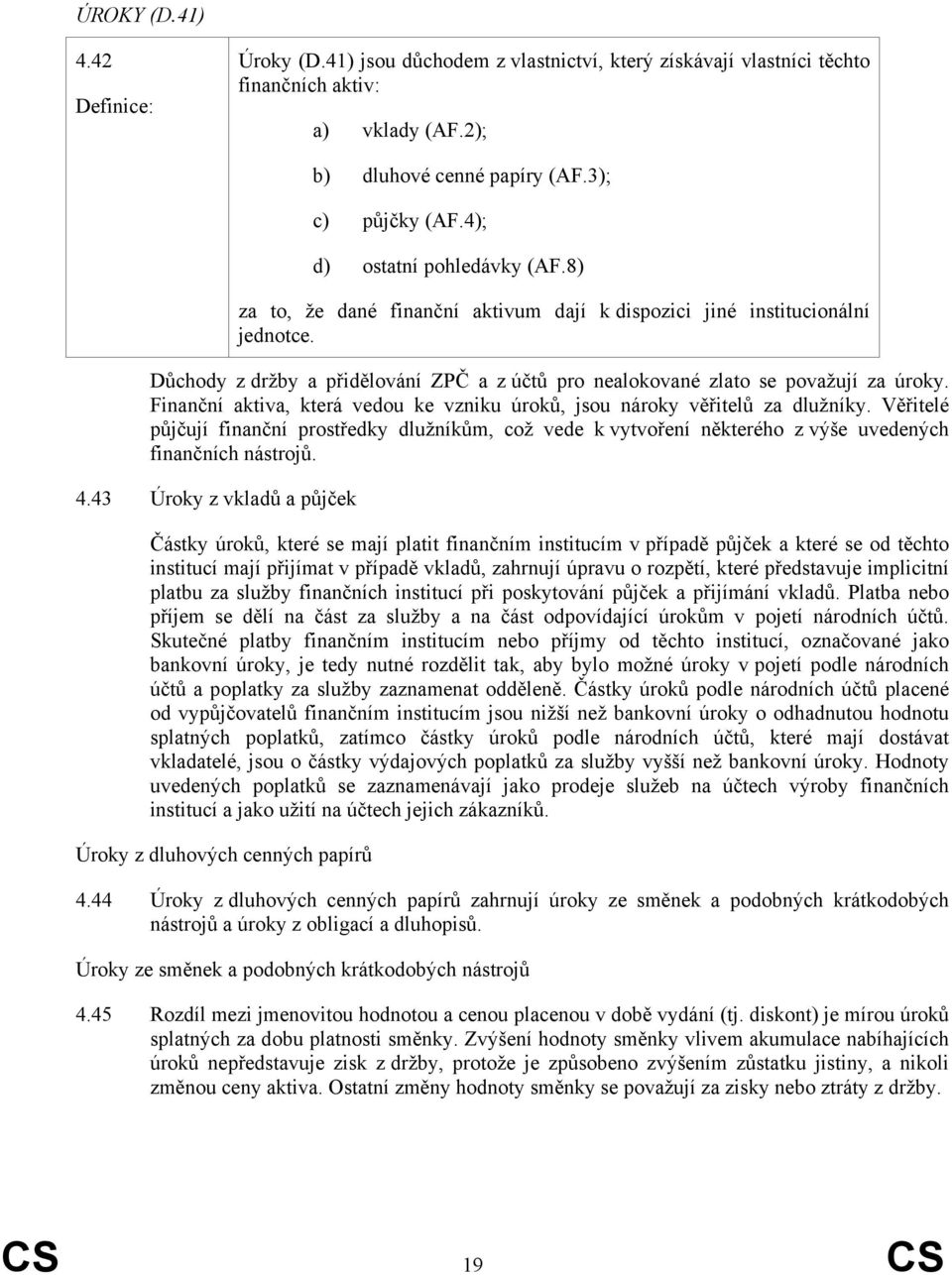 Finanční aktiva, která vedou ke vzniku úroků, jsou nároky věřitelů za dlužníky. Věřitelé půjčují finanční prostředky dlužníkům, což vede k vytvoření některého z výše uvedených finančních nástrojů. 4.