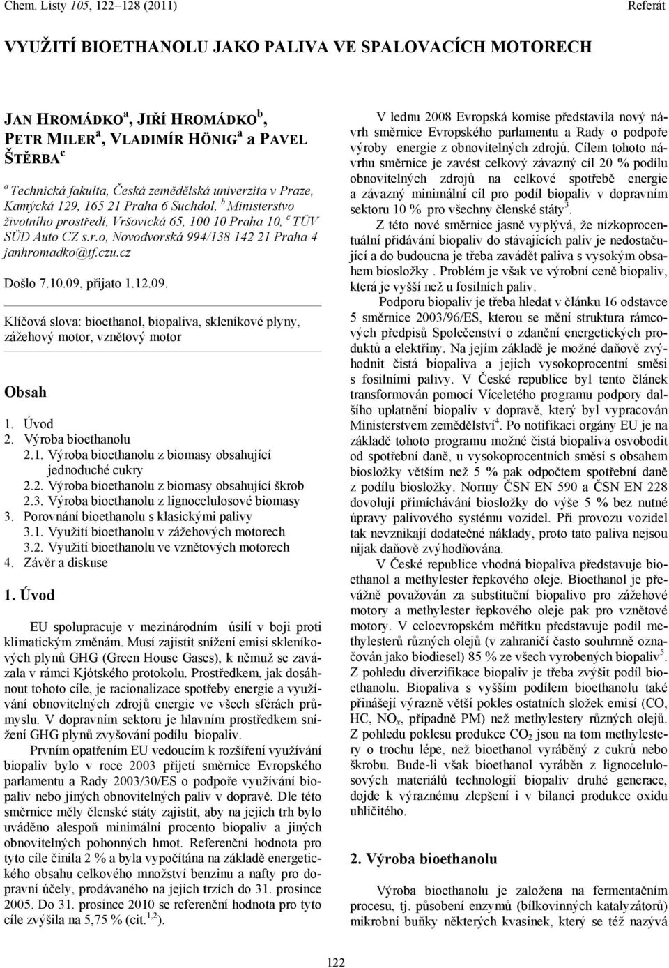 12.09. Klíčová slova: bioethanol, biopaliva, skleníkové plyny, zážehový motor, vznětový motor Obsah 1. Úvod 2. Výroba bioethanolu 2.1. Výroba bioethanolu z biomasy obsahující jednoduché cukry 2.2. Výroba bioethanolu z biomasy obsahující škrob 2.