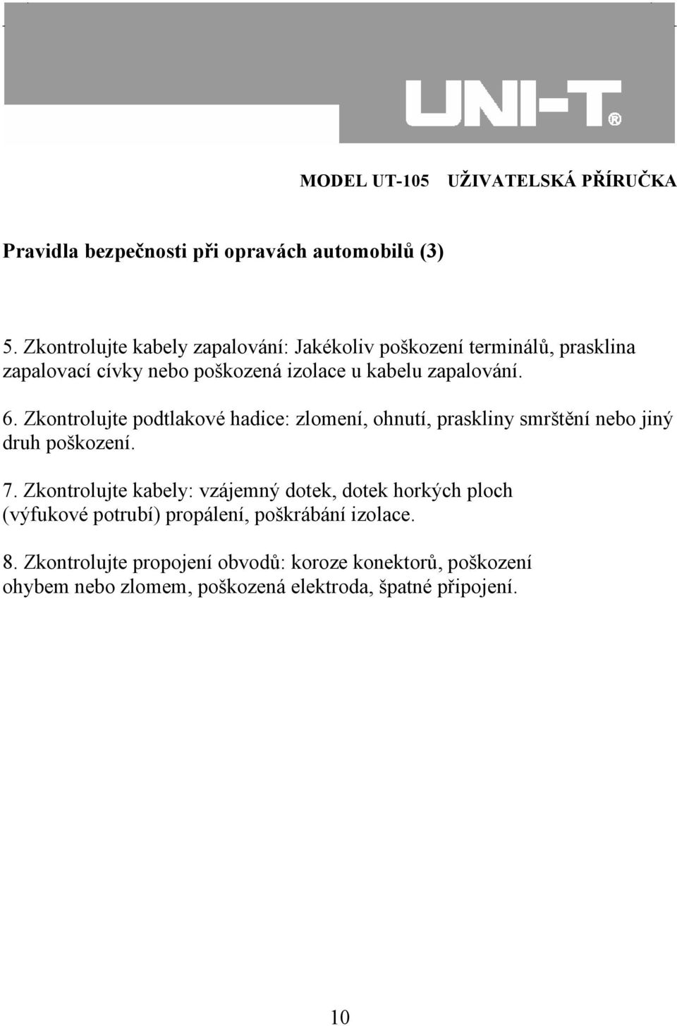 zapalování. 6. Zkontrolujte podtlakové hadice: zlomení, ohnutí, praskliny smrštění nebo jiný druh poškození. 7.