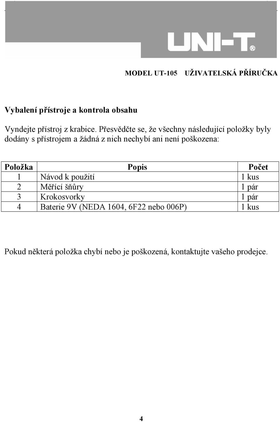 není poškozena: Položka Popis Počet 1 Návod k použití 1 kus 2 Měřící šňůry 1 pár 3 Krokosvorky 1