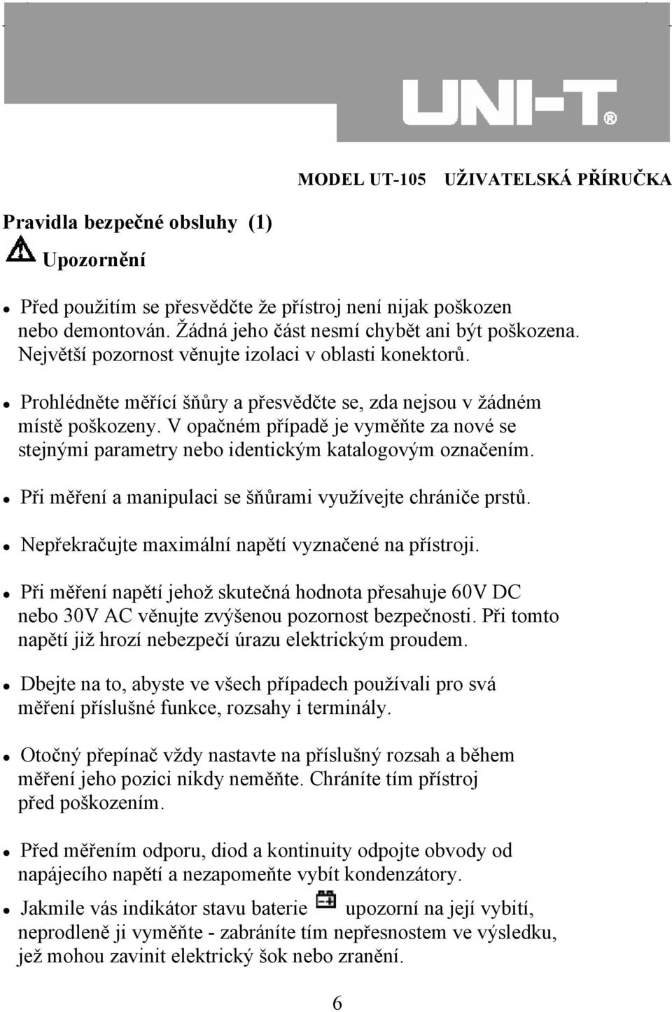 V opačném případě je vyměňte za nové se stejnými parametry nebo identickým katalogovým označením. Při měření a manipulaci se šňůrami využívejte chrániče prstů.