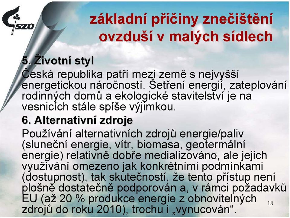 Alternativní zdroje Používání alternativních zdrojů energie/paliv (sluneční energie, vítr, biomasa, geotermální energie) relativně dobře medializováno, ale jejich