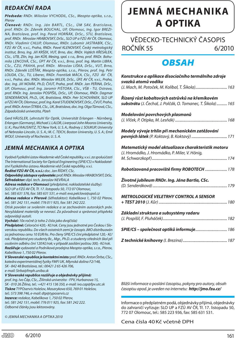 lubomír JASTRA Bík, CSc., FZÚ AV ČR, v.v.i., Pra ha, RNdr. Pa vel kle NOV Ský, Český me t ro lo gic ký in sti tut, Brno, Ing. Jiří kršek, VUT, Brno, doc. RNdr. Voj těch křes á lek, CSc.