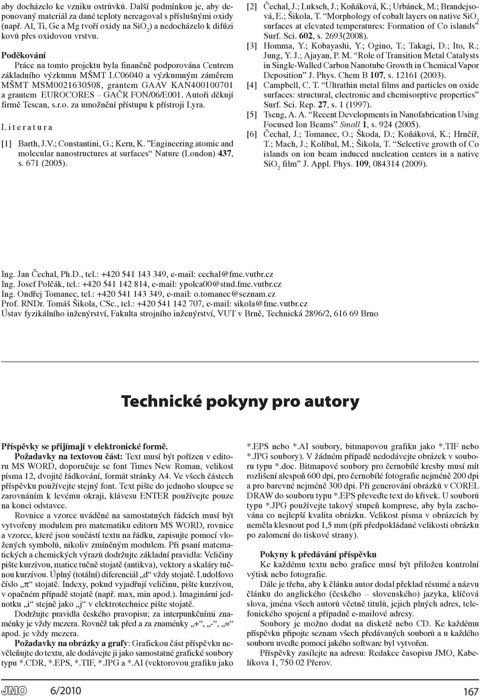 poděkování Práce na tomto projektu byla finančně podporována centrem základního výzkumu MŠMT lc64 a výzkumným záměrem MŠMT MSM216358, grantem GAAV kan4171 a grantem eurocores GAčR FoN/6/e1.