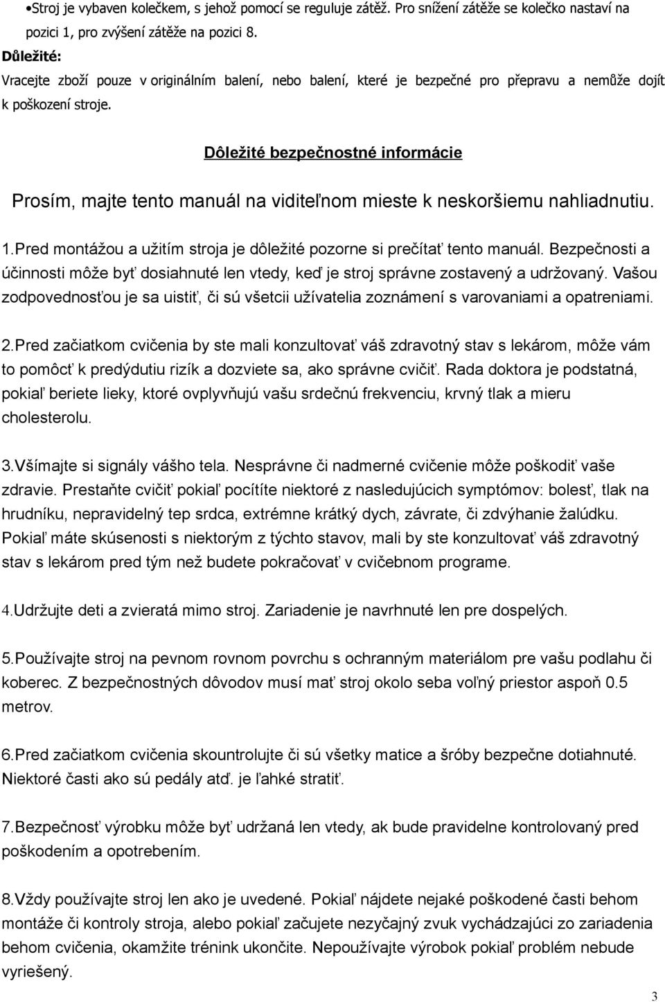 Dôležité bezpečnostné informácie Prosím, majte tento manuál na viditeľnom mieste k neskoršiemu nahliadnutiu. 1.Pred montážou a užitím stroja je dôležité pozorne si prečítať tento manuál.