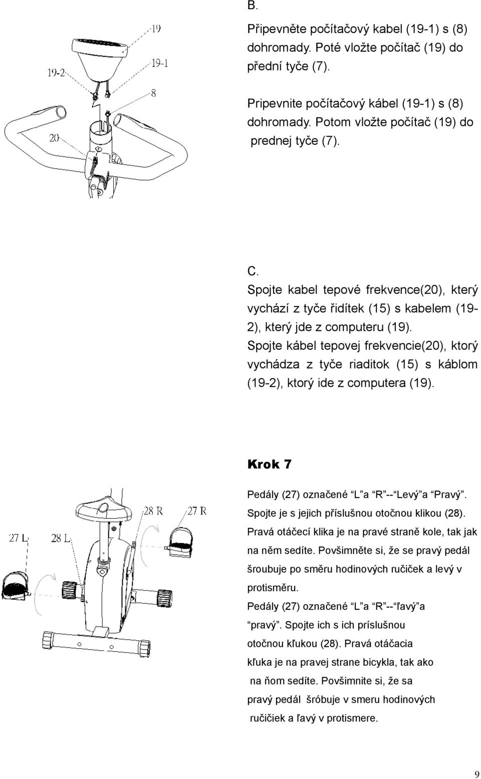 Spojte kábel tepovej frekvencie(20), ktorý vychádza z tyče riaditok (15) s káblom (19-2), ktorý ide z computera (19). Krok 7 Pedály (27) označené L a R -- Levý a Pravý.