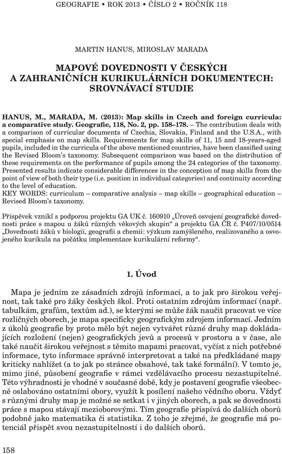 The contribution deals with a comparison of curricular documents of Czechia, Slovakia, Finland and the U.S.A., with special emphasis on map skills.