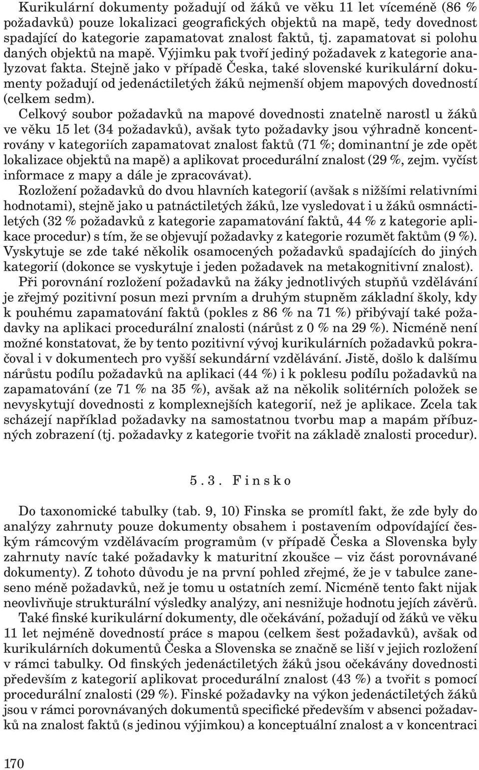 Stejně jako v případě Česka, také slovenské kurikulární dokumenty požadují od jedenáctiletých žáků nejmenší objem mapových dovedností (celkem sedm).