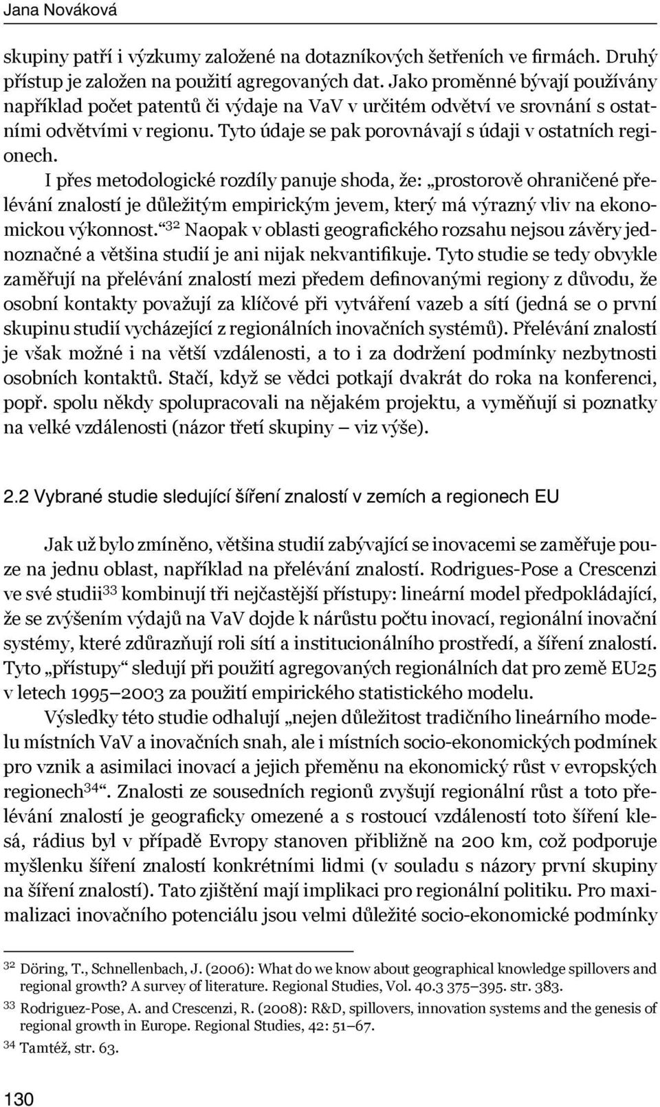 I přes metodologické rozdíly panuje shoda, že: prostorově ohraničené přelévání znalostí je důležitým empirickým jevem, který má výrazný vliv na ekonomickou výkonnost.