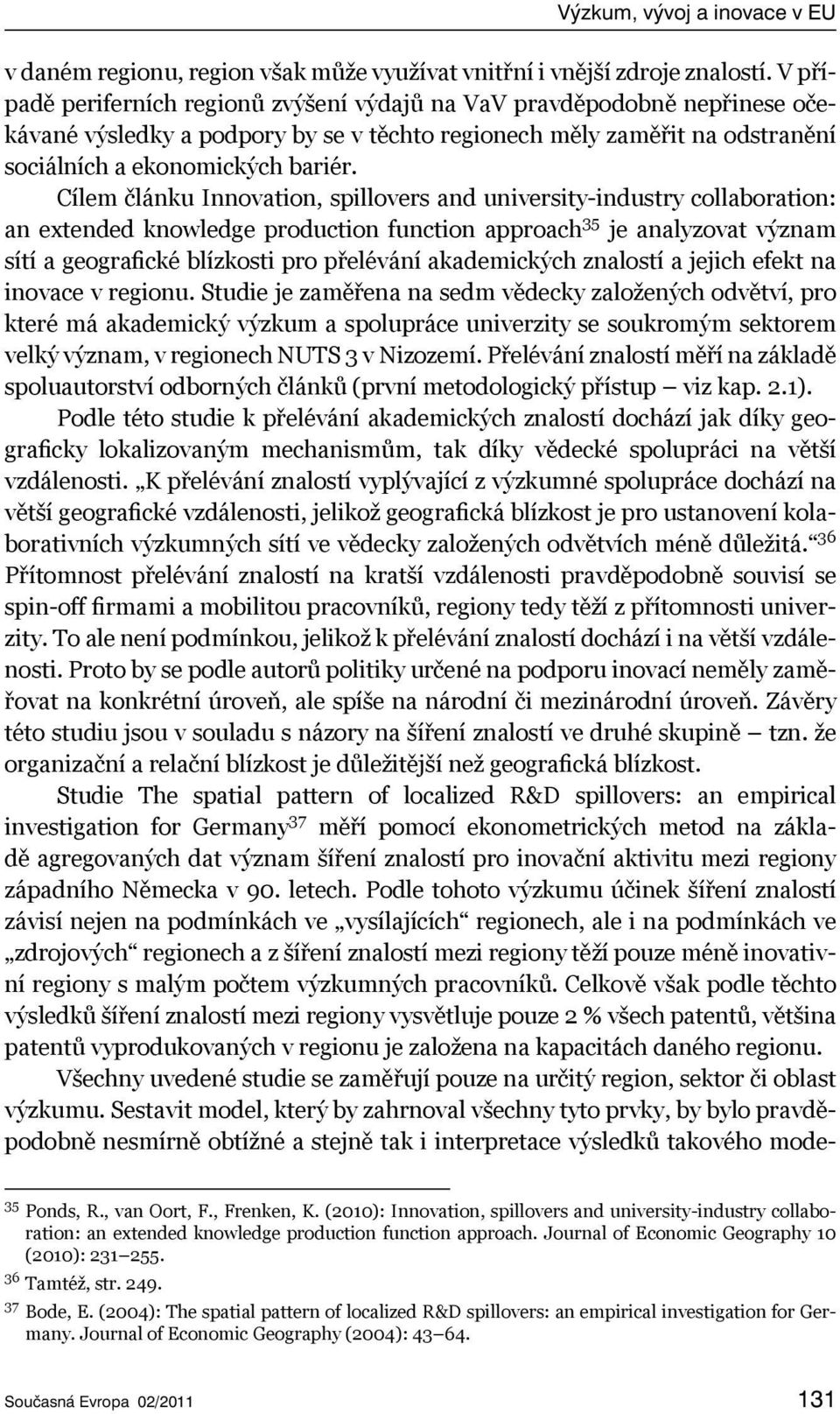 Cílem článku Innovation, spillovers and university-industry collaboration: an extended knowledge production function approach 35 je analyzovat význam sítí a geografické blízkosti pro přelévání