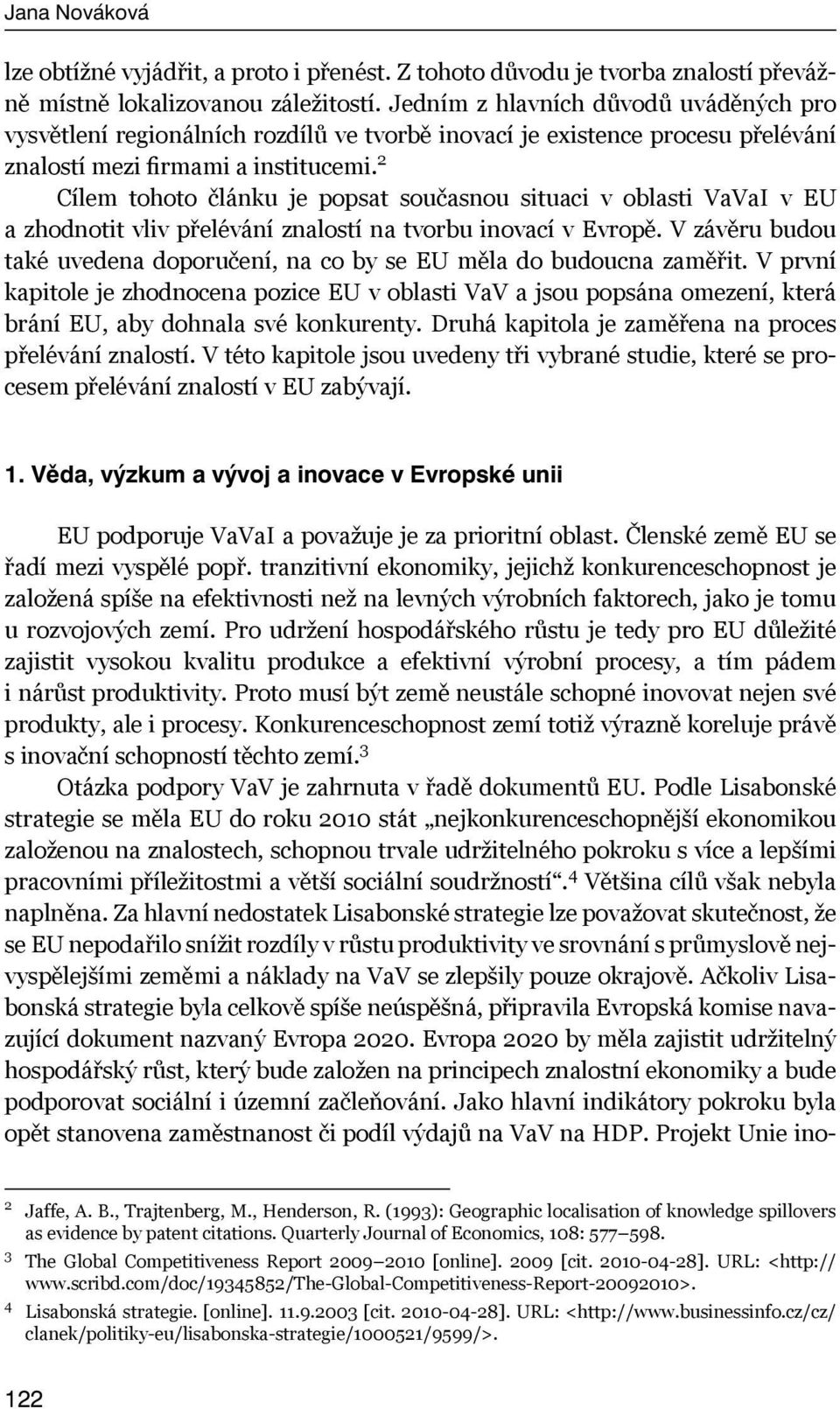 2 Cílem tohoto článku je popsat současnou situaci v oblasti VaVaI v EU a zhodnotit vliv přelévání znalostí na tvorbu inovací v Evropě.