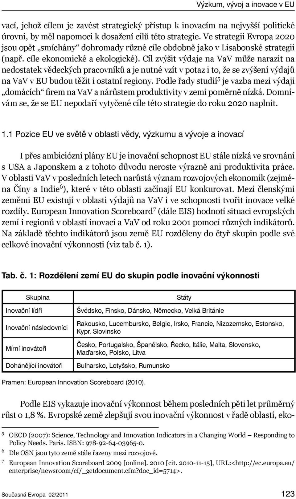 Cíl zvýšit výdaje na VaV může narazit na nedostatek vědeckých pracovníků a je nutné vzít v potaz i to, že se zvýšení výdajů na VaV v EU budou těžit i ostatní regiony.