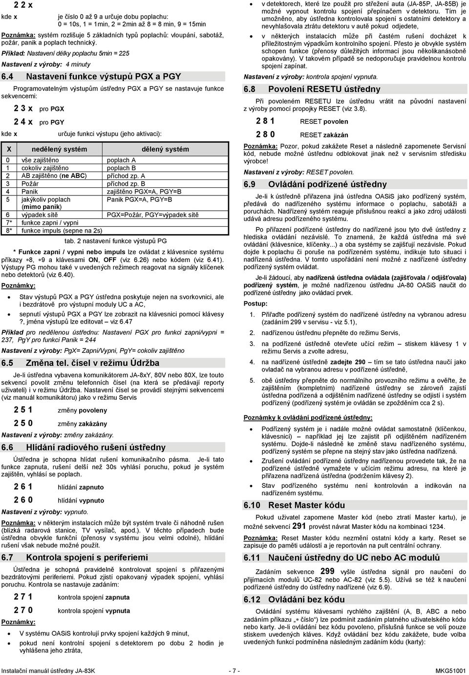 4 Nastavení funkce výstupů PGX a PGY Programovatelným výstupům ústředny PGX a PGY se nastavuje funkce sekvencemi: kde x 2 3 x pro PGX 2 4 x pro PGY určuje funkci výstupu (jeho aktivaci): X nedělený