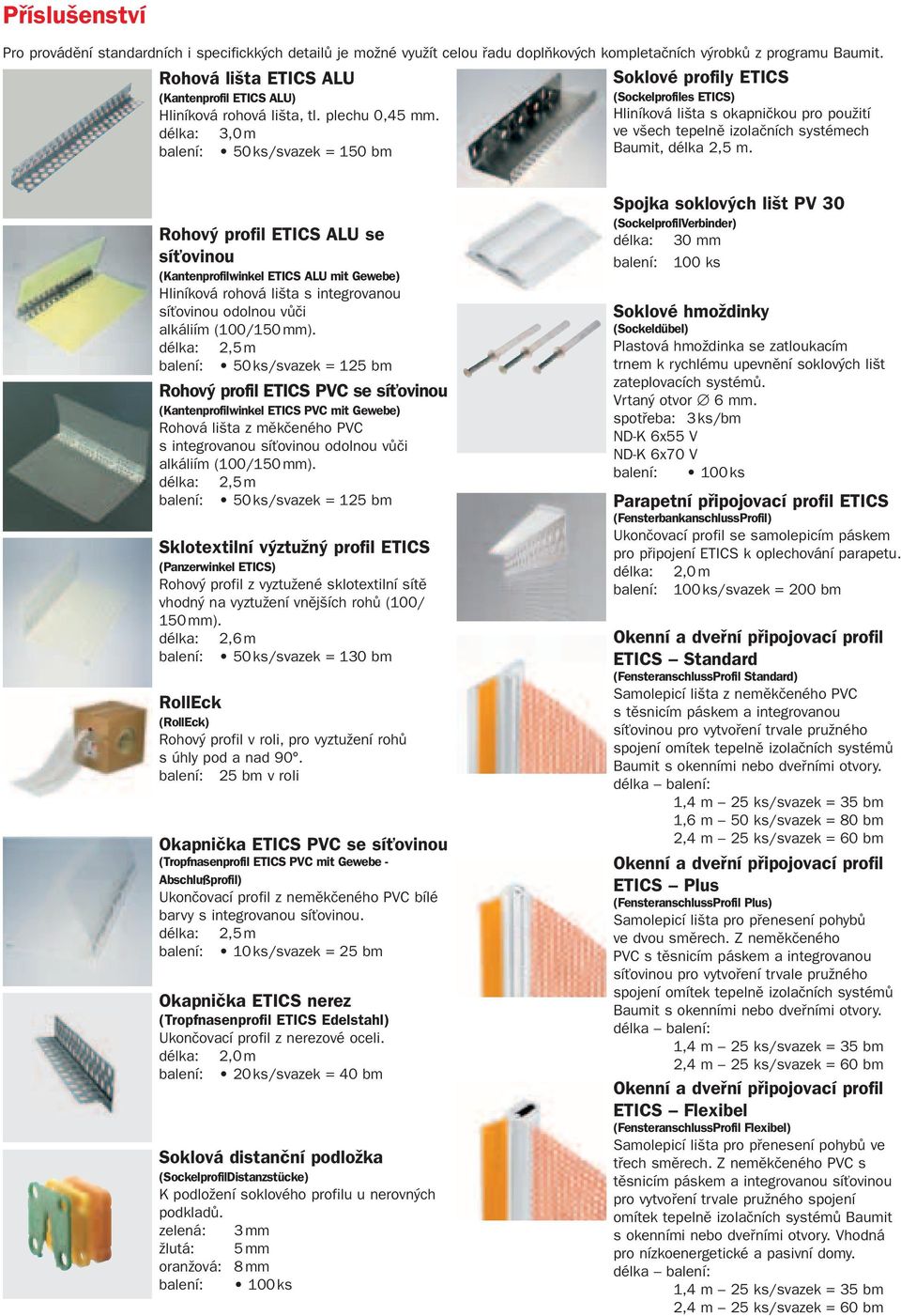 délka: 3,0 m balení: 50 ks/svazek = 150 bm Soklové profily ETICS (Sockelprofiles ETICS) Hliníková lišta s okapničkou pro použití ve všech tepelně izolačních systémech Baumit, délka 2,5 m.