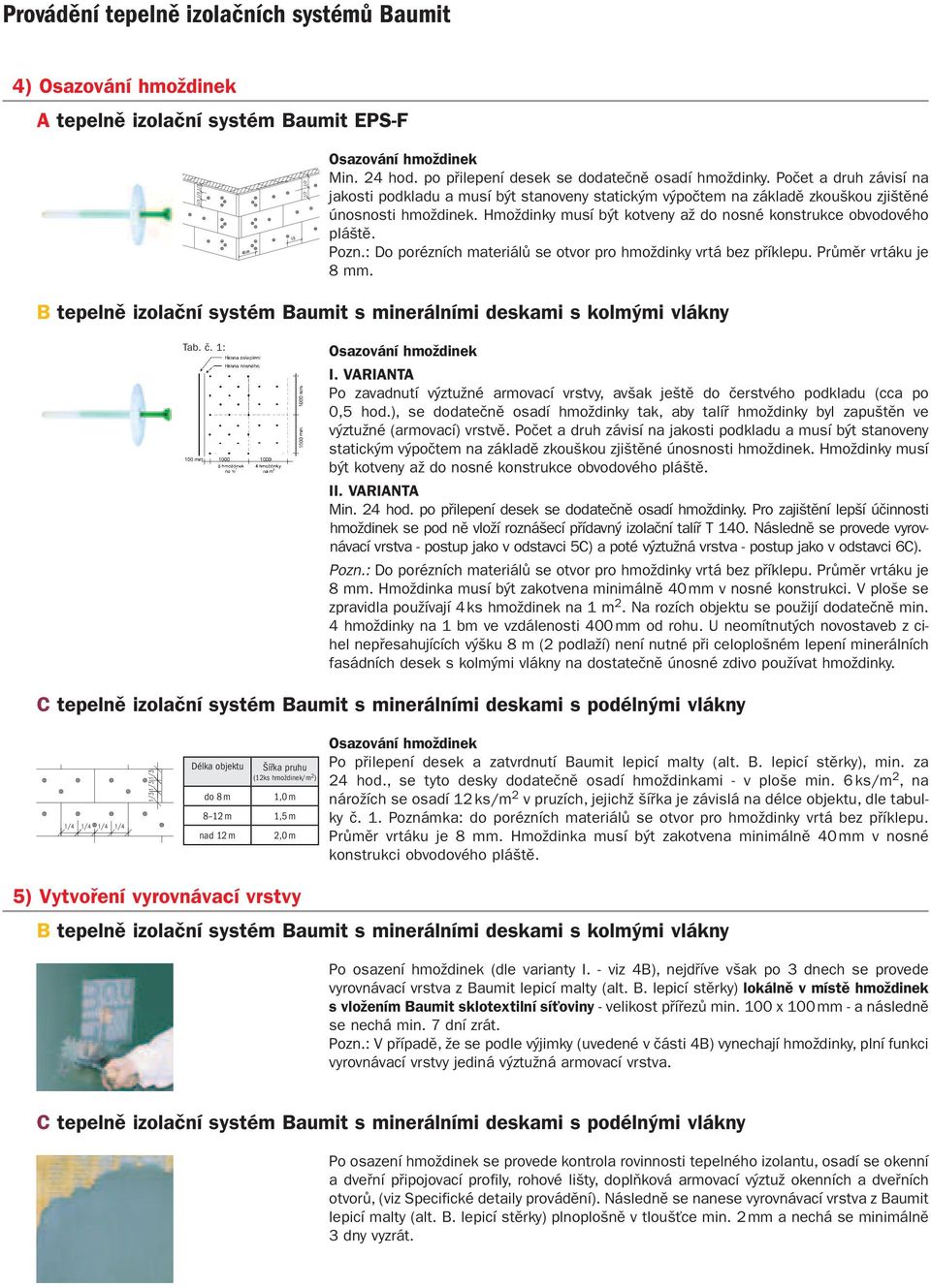 Pozn.: Do porézních materiálů se otvor pro hmoždinky vrtá bez příklepu. Průměr vrtáku je 8 mm. B tepelně izolační systém Baumit s minerálními deskami s kolmými vlákny Tab. č. 1: Osazování hmoždinek I.