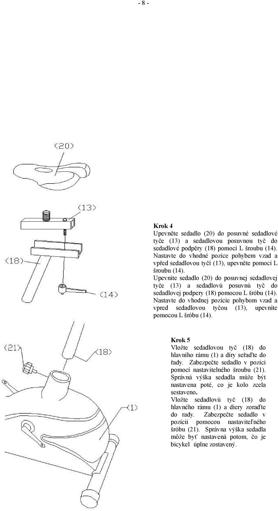 Upevnite sedadlo (20) do posuvnej sedadlovej tyče (13) a sedadlovú posuvnú tyč do sedadlovej podpery (18) pomocou L šróbu (14).