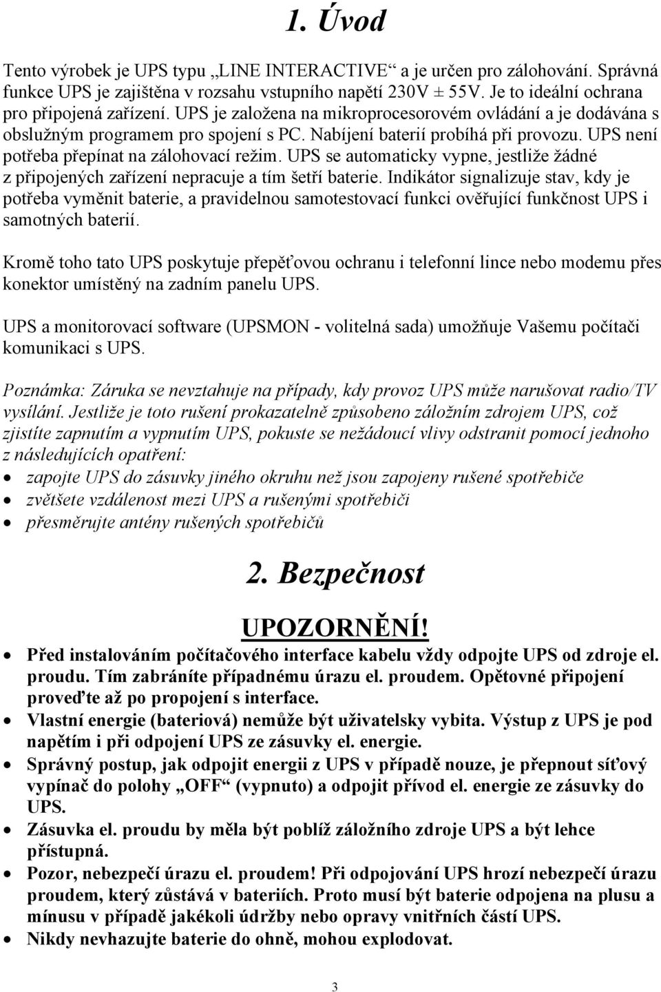 UPS se automaticky vypne, jestliže žádné z připojených zařízení nepracuje a tím šetří baterie.