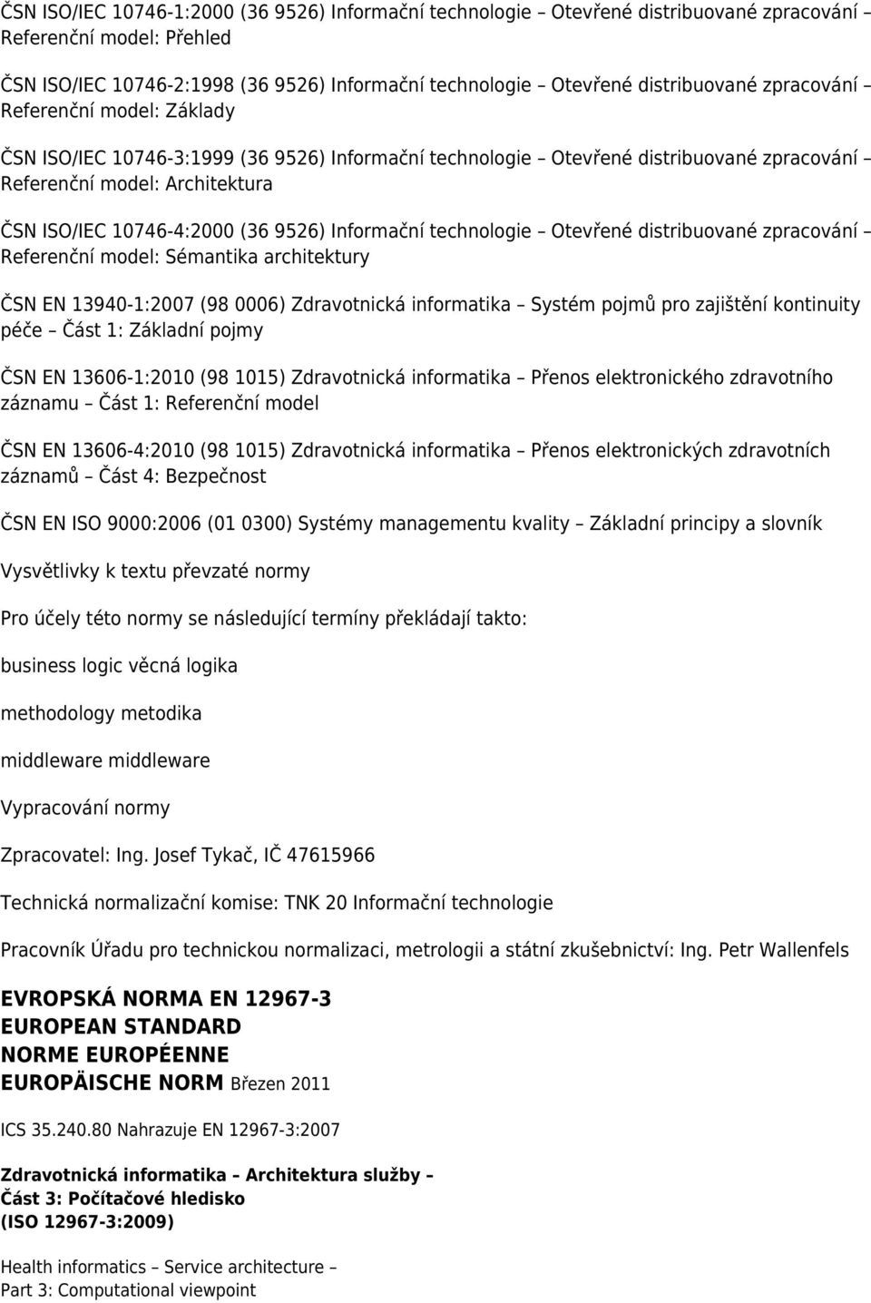 Informační technologie Otevřené distribuované zpracování Referenční model: Sémantika architektury ČSN EN 13940-1:2007 (98 0006) Zdravotnická informatika Systém pojmů pro zajištění kontinuity péče