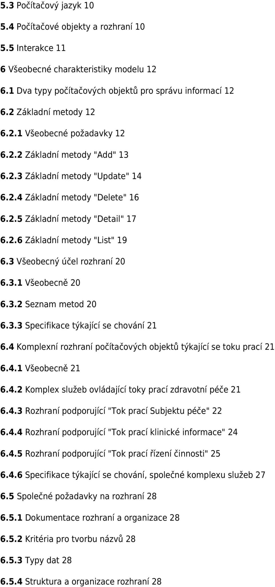 3 Všeobecný účel rozhraní 20 6.3.1 Všeobecně 20 6.3.2 Seznam metod 20 6.3.3 Specifikace týkající se chování 21 6.4 Komplexní rozhraní počítačových objektů týkající se toku prací 21 6.4.1 Všeobecně 21 6.