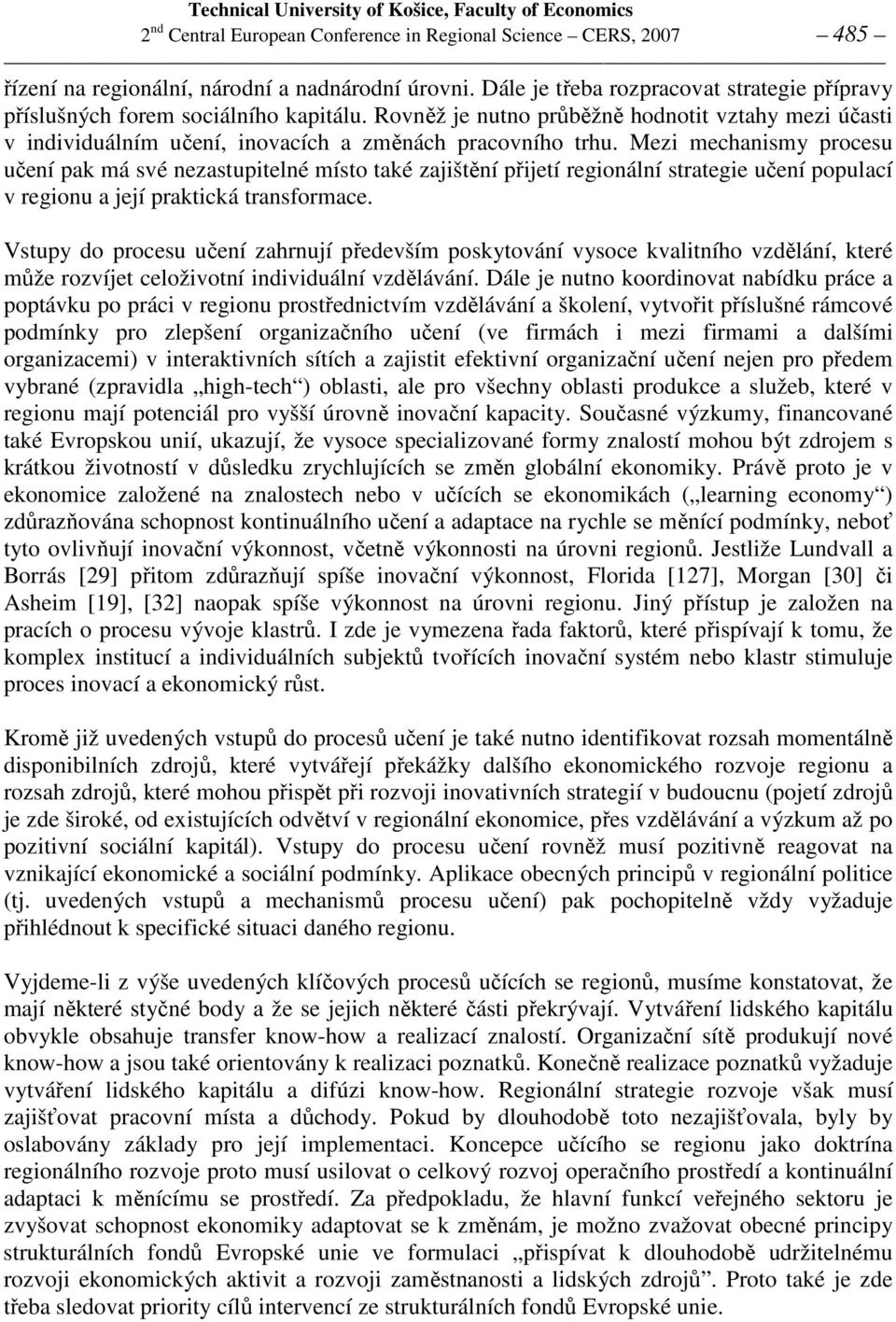 Mezi mechanismy procesu učení pak má své nezastupitelné místo také zajištění přijetí regionální strategie učení populací v regionu a její praktická transformace.