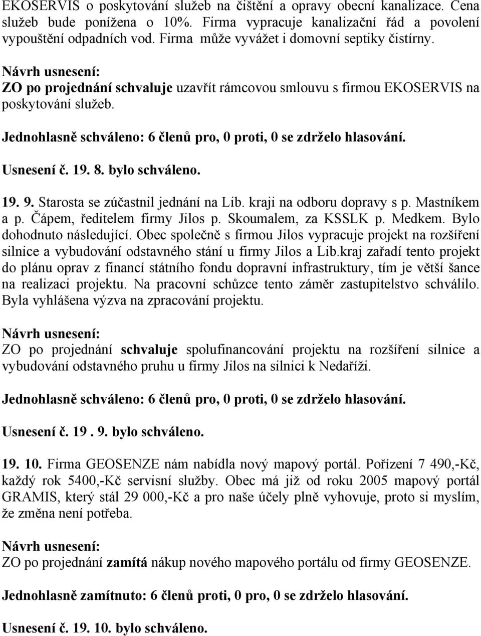 Starosta se zúčastnil jednání na Lib. kraji na odboru dopravy s p. Mastníkem a p. Čápem, ředitelem firmy Jilos p. Skoumalem, za KSSLK p. Medkem. Bylo dohodnuto následující.