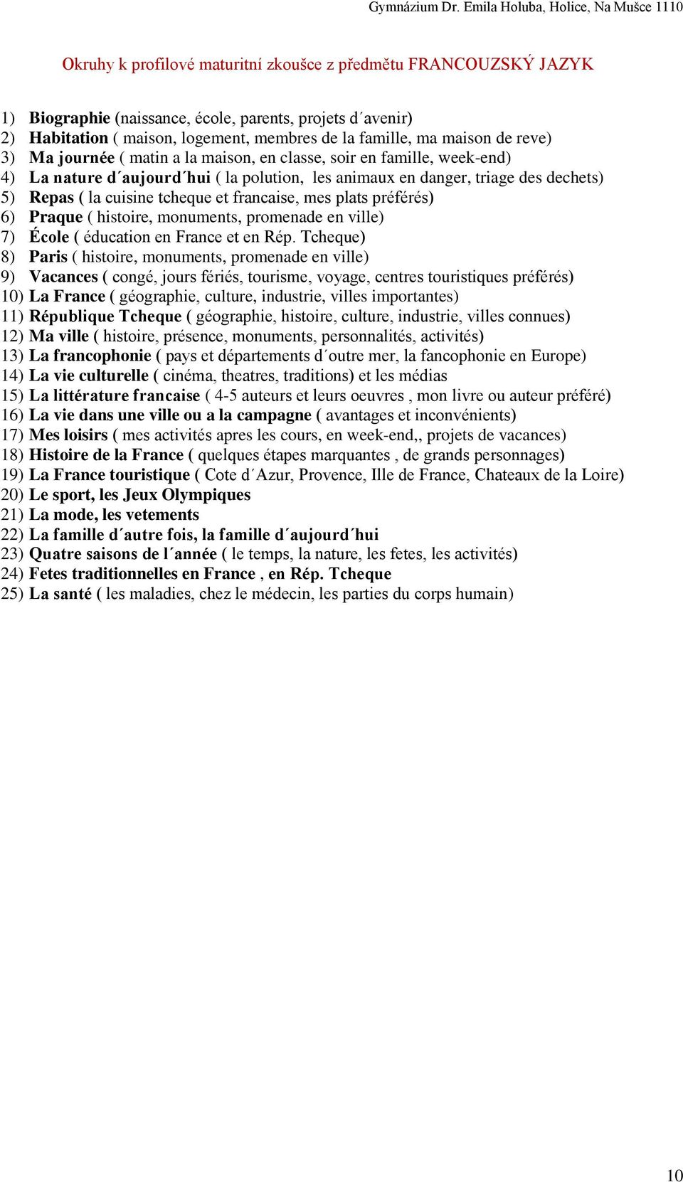 francaise, mes plats préférés) 6) Praque ( histoire, monuments, promenade en ville) 7) École ( éducation en France et en Rép.