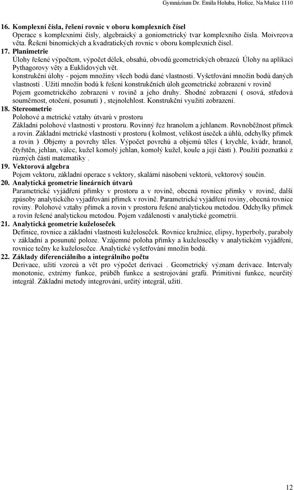 Planimetrie Úlohy řešené výpočtem, výpočet délek, obsahů, obvodů geometrických obrazců Úlohy na aplikaci Pythagorovy věty a Euklidových vět.