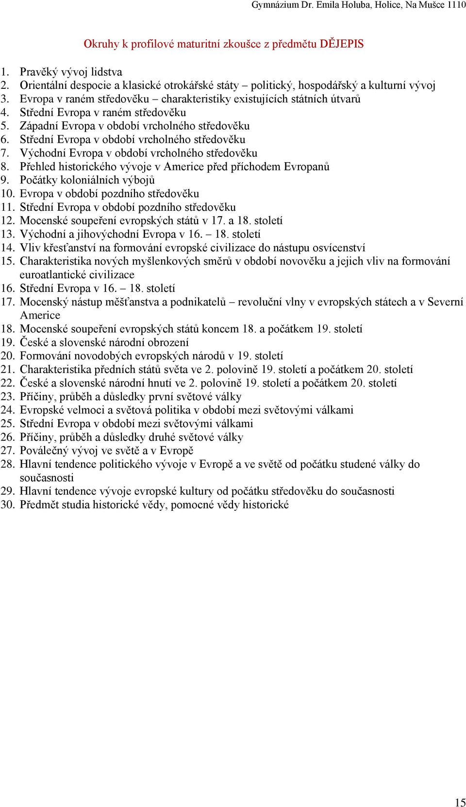 Střední Evropa v období vrcholného středověku 7. Východní Evropa v období vrcholného středověku 8. Přehled historického vývoje v Americe před příchodem Evropanů 9. Počátky koloniálních výbojů 10.