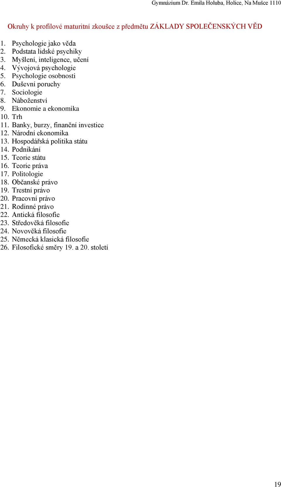 Banky, burzy, finanční investice 12. Národní ekonomika 13. Hospodářská politika státu 14. Podnikání 15. Teorie státu 16. Teorie práva 17. Politologie 18.