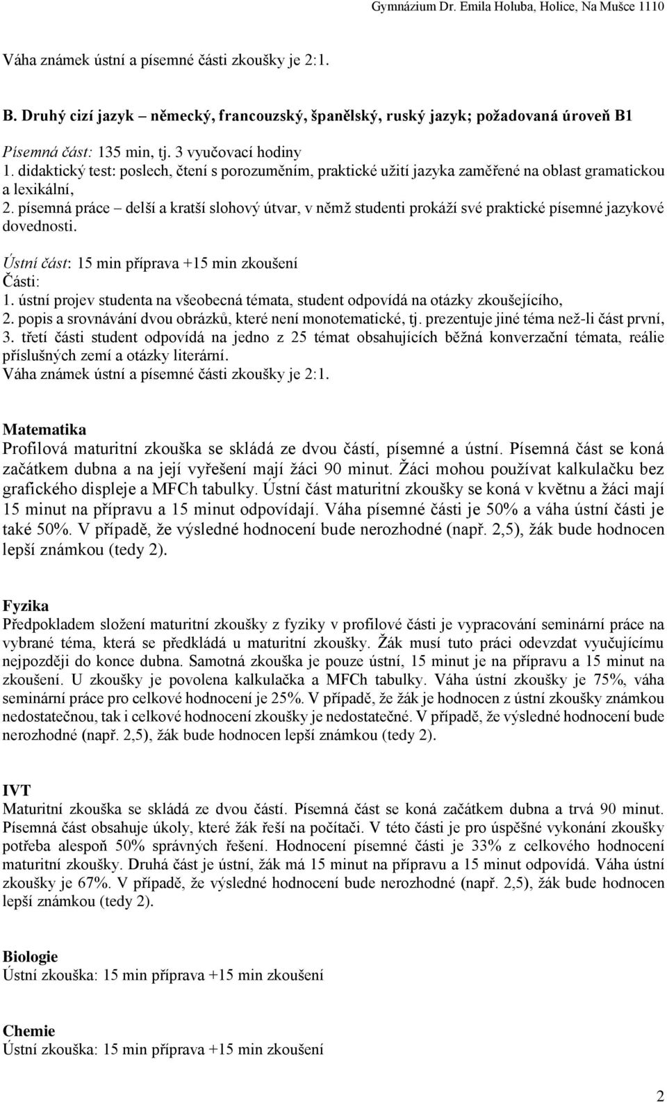 písemná práce delší a kratší slohový útvar, v němž studenti prokáží své praktické písemné jazykové dovednosti. Ústní část: 15 min příprava +15 min zkoušení Části: 1.