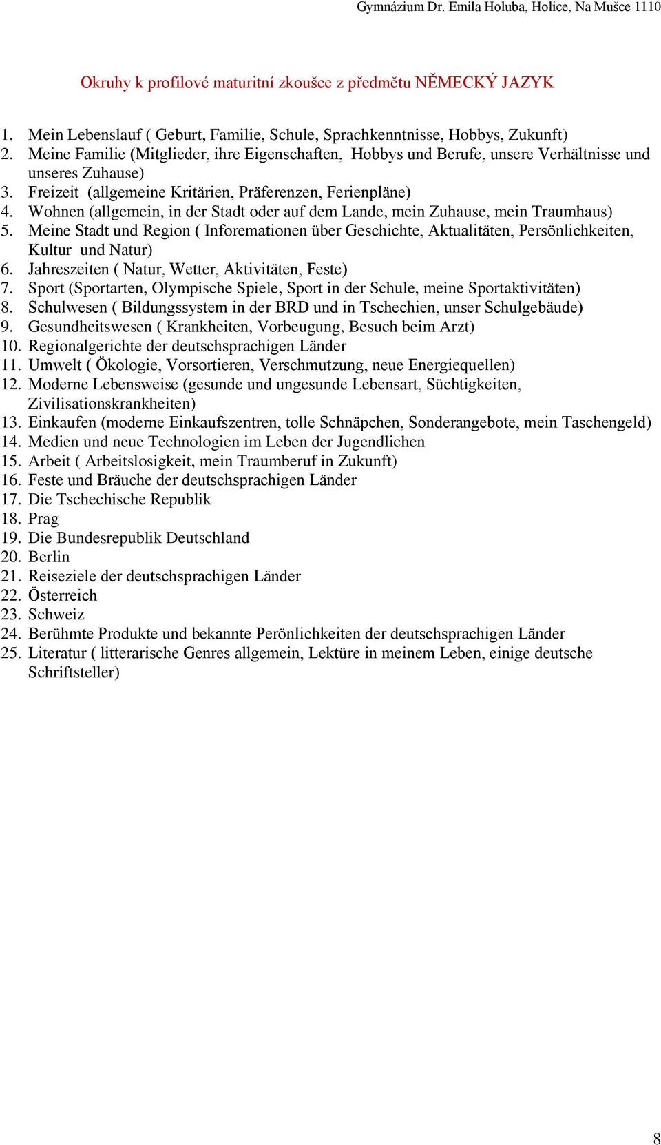 Wohnen (allgemein, in der Stadt oder auf dem Lande, mein Zuhause, mein Traumhaus) 5. Meine Stadt und Region ( Inforemationen über Geschichte, Aktualitäten, Persönlichkeiten, Kultur und Natur) 6.