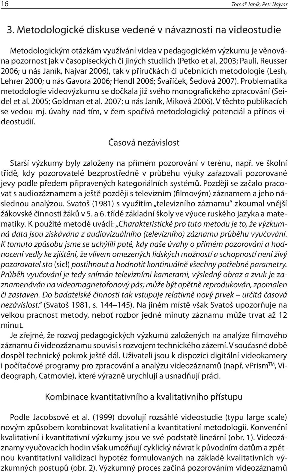 2003; Pauli, Reusser 2006; u nás Janík, Najvar 2006), tak v příručkách či učebnicích metodologie (Lesh, Lehrer 2000; u nás Gavora 2006; Hendl 2006; Švaříček, Šeďová 2007).