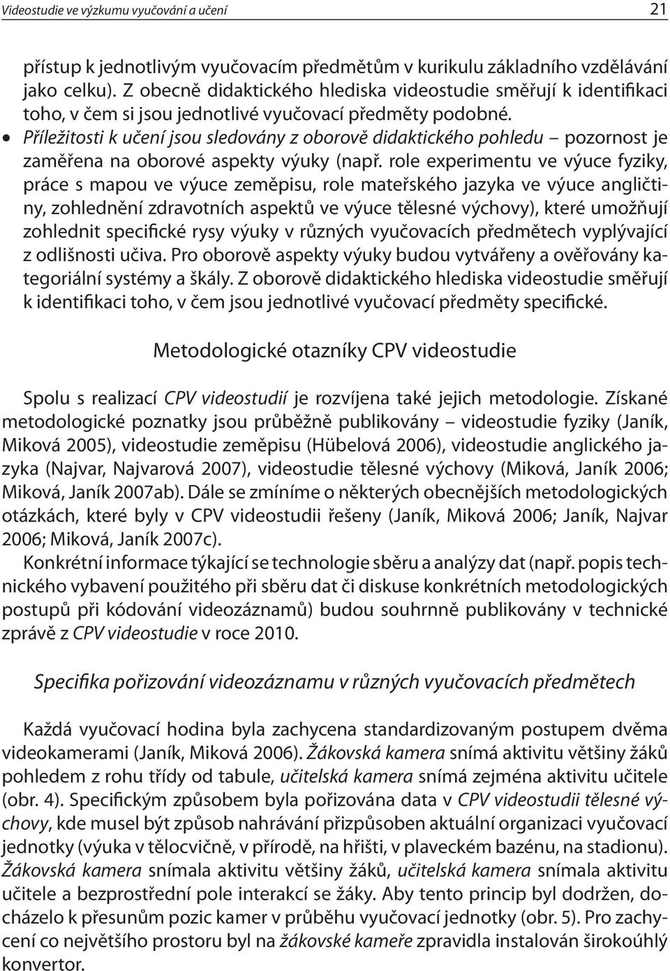 Příležitosti k učení jsou sledovány z oborově didaktického pohledu pozornost je zaměřena na oborové aspekty výuky (např.