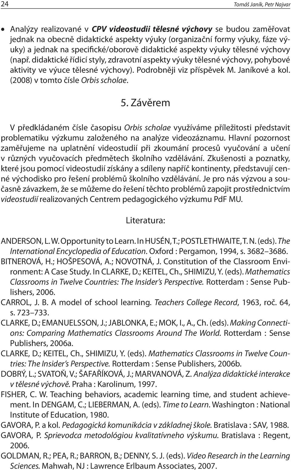 Podrobněji viz příspěvek M. Janíkové a kol. (2008) v tomto čísle Orbis scholae. 5.