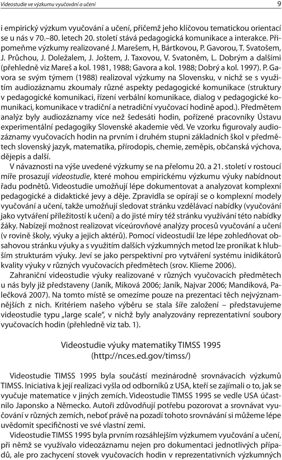 Dobrým a dalšími (přehledně viz Mareš a kol. 1981, 1988; Gavora a kol. 1988; Dobrý a kol. 1997). P.