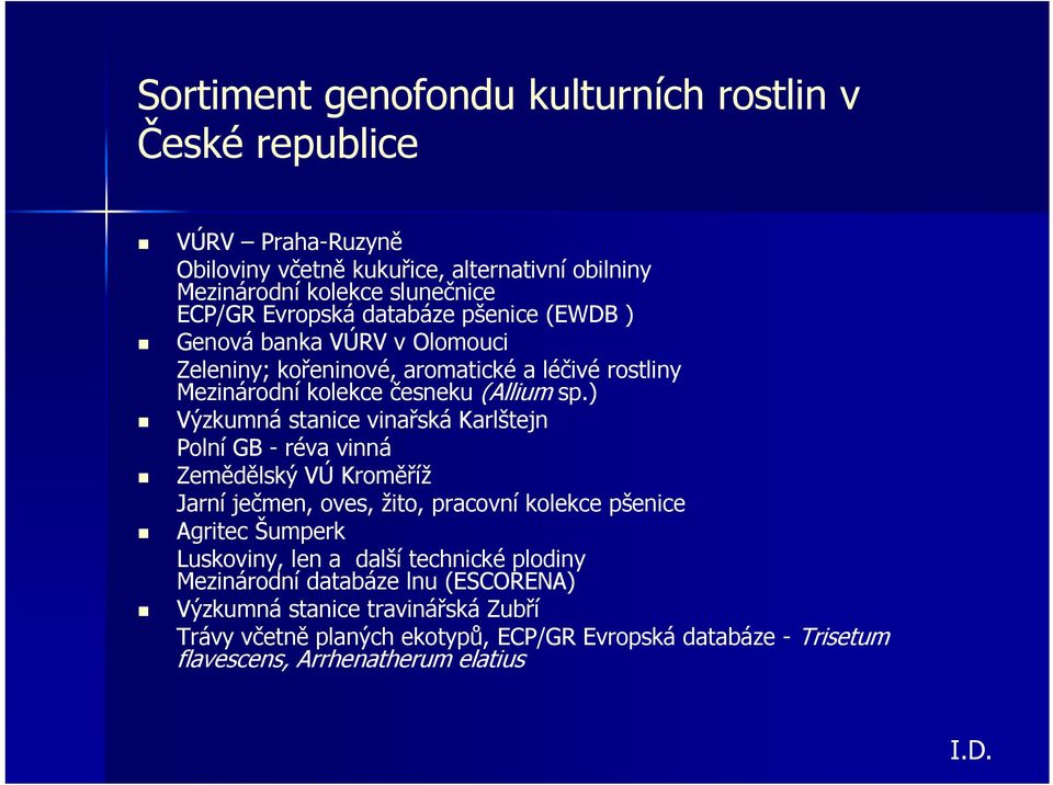 ) Výzkumná stanice vinařská Karlštejn Polní GB - réva vinná Zemědělský VÚ Kroměříž Jarní ječmen, oves, žito, pracovní kolekce pšenice Agritec Šumperk Luskoviny, len a