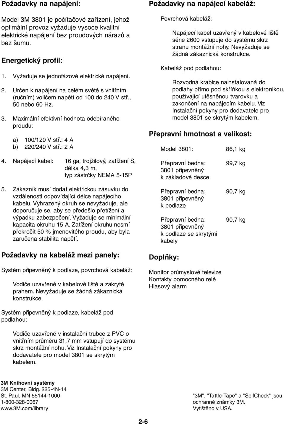 Maximální efektivní hodnota odebíraného proudu: a) 100/120 V stř.: 4 A b) 220/240 V stř.