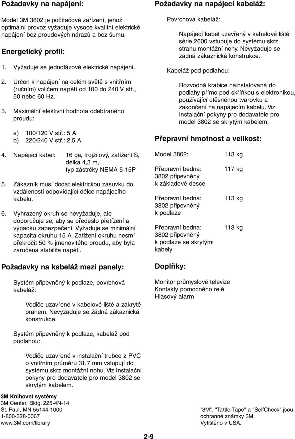 Maximální efektivní hodnota odebíraného proudu: a) 100/120 V stř.: 5 A b) 220/240 V stř.