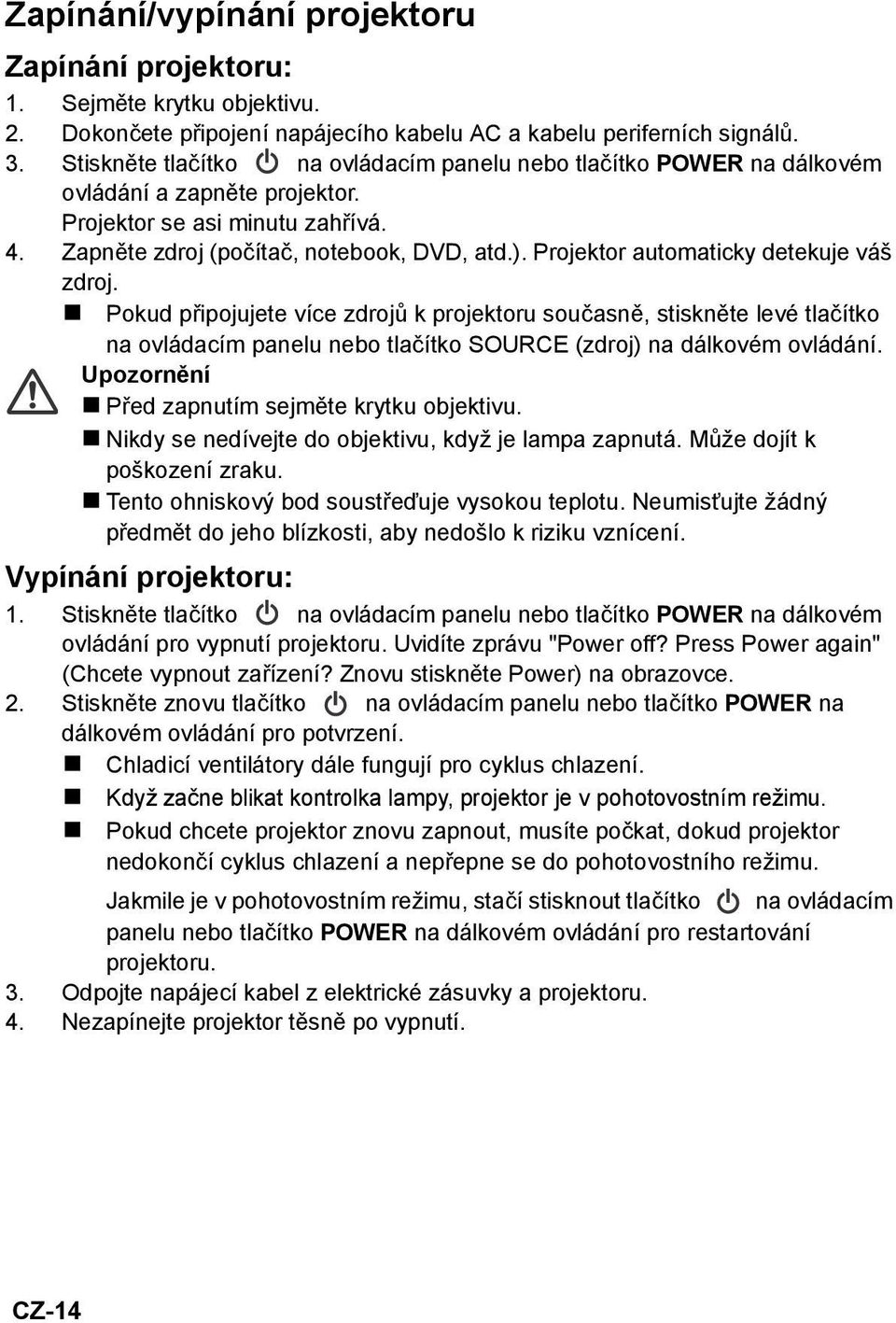 Projektor automaticky detekuje váš zdroj. Pokud připojujete více zdrojů k projektoru současně, stiskněte levé tlačítko na ovládacím panelu nebo tlačítko SOURCE (zdroj) na dálkovém ovládání.