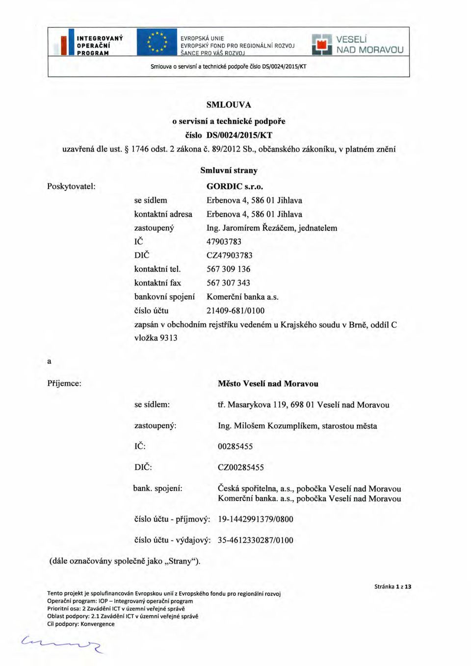 ust. 1746 odst. 2 zákona Č. 89/2012 Sb., občanského zákoníku, v platném znění Smluvní strany Poskytovatel: GORDIC s.r.o. se sídlem kontaktní adresa Erbenova 4,58601 Erbenova 4,58601 Jihlava Jihlava zastoupený IČ DIČ Ing.